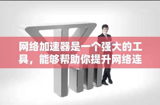 网络加速器是一个强大的工具，能够帮助你提升网络连接的稳定性，优化资源使用，并在不同网络之间切换。以下是关于网络加速器的选择和推荐