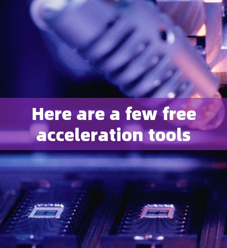 Here are a few free acceleration tools and resources you can use: Here are a few free acceleration tools and resources you can use: