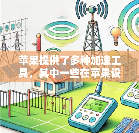苹果提供了多种加速工具,其中一些在苹果设备上运行良好且免费的,但也有一些需要付费的高级工具。以下是推荐的苹果加速器列表,结合苹果设备的性能和加速器的特性 苹果提供了多种加速工具,其中一些在苹果设备上运行良好且免费的,但也有一些需要付费的高级工具。以下是推荐的苹果加速器列表,结合苹果设备的性能和加速器的特性