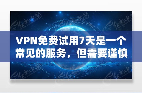 VPN免费试用7天是一个常见的服务,但需要谨慎考虑其限制和潜在风险。以下是详细的分析 VPN免费试用7天是一个常见的服务,但需要谨慎考虑其限制和潜在风险。以下是详细的分析