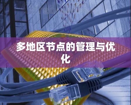 多地区节点的管理与优化 多地区节点的管理与优化
