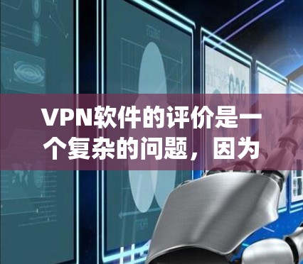 VPN软件的评价是一个复杂的问题,因为它涉及到网络安全、用户隐私、网络稳定性等多个方面。以下是对几种 popular VPN 软件的评测 VPN软件的评价是一个复杂的问题,因为它涉及到网络安全、用户隐私、网络稳定性等多个方面。以下是对几种 popular VPN 软件的评测