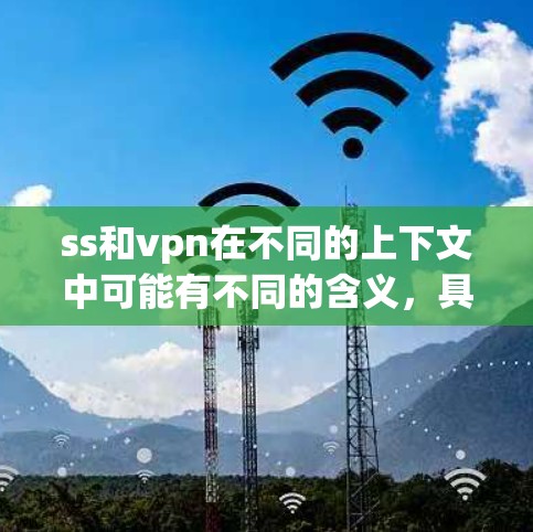 ss和vpn在不同的上下文中可能有不同的含义,具体取决于使用的上下文。以下是它们的详细解释 ss和vpn在不同的上下文中可能有不同的含义,具体取决于使用的上下文。以下是它们的详细解释