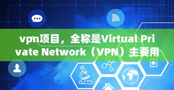 vpn项目,全称是Virtual Private Network(VPN)主要用于保护个人或企业的网络数据和通信,防止未经授权的访问。以下是关于VPN的详细说明 vpn项目,全称是Virtual Private Network(VPN)主要用于保护个人或企业的网络数据和通信,防止未经授权的访问。以下是关于VPN的详细说明