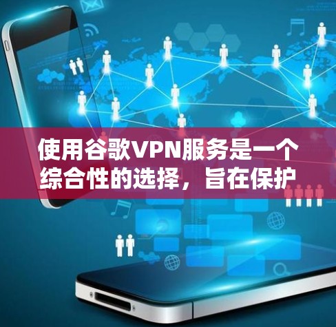 使用谷歌VPN服务是一个综合性的选择,旨在保护你的网络和数据。以下是一些关键步骤和建议,帮助你更好地理解和使用谷歌VPN 使用谷歌VPN服务是一个综合性的选择,旨在保护你的网络和数据。以下是一些关键步骤和建议,帮助你更好地理解和使用谷歌VPN