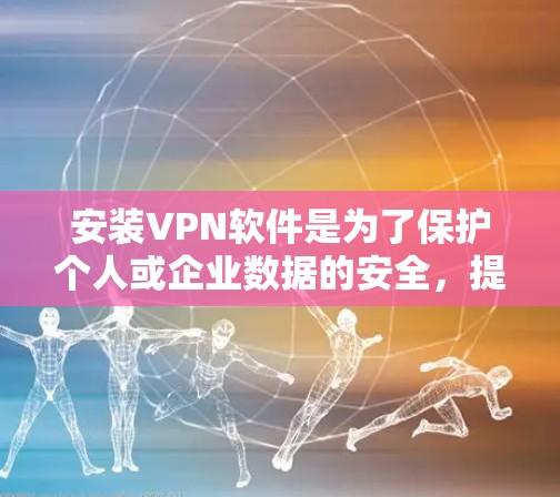 安装VPN软件是为了保护个人或企业数据的安全,提升数据传输效率。以下是逐步的建议 安装VPN软件是为了保护个人或企业数据的安全,提升数据传输效率。以下是逐步的建议