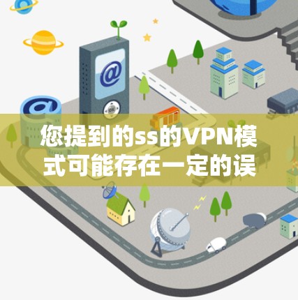您提到的ss的VPN模式可能存在一定的误解或混淆。为了更好地帮助您，我需要更详细地了解您具体指的是什么。以下是一些可能的解释和建议