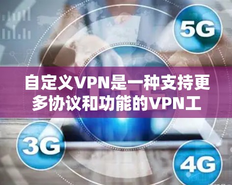 自定义VPN是一种支持更多协议和功能的VPN工具,允许用户通过控制台或应用来配置网络连接。以下是使用自定义VPN的步骤指南 自定义VPN是一种支持更多协议和功能的VPN工具,允许用户通过控制台或应用来配置网络连接。以下是使用自定义VPN的步骤指南