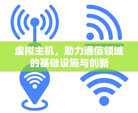 虚拟主机,助力通信领域的基础设施与创新 虚拟主机,助力通信领域的基础设施与创新