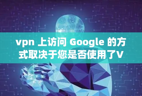 vpn 上访问 Google 的方式取决于您是否使用了VPN。以下是几种常见的情况和解决方案 vpn 上访问 Google 的方式取决于您是否使用了VPN。以下是几种常见的情况和解决方案