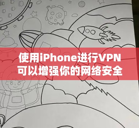 使用iPhone进行VPN可以增强你的网络安全,以下是详细的步骤和建议 使用iPhone进行VPN可以增强你的网络安全,以下是详细的步骤和建议