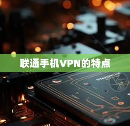 联通手机VPN的特点