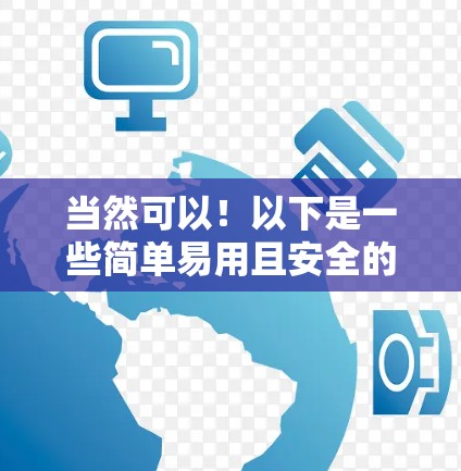 当然可以！以下是一些简单易用且安全的VPN选择，完全不使用VPN设备