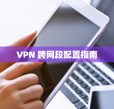VPN 跨网段配置指南