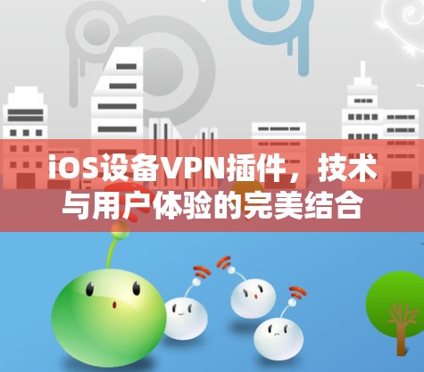 iOS设备VPN插件，技术与用户体验的完美结合