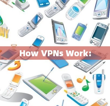 How VPNs Work: