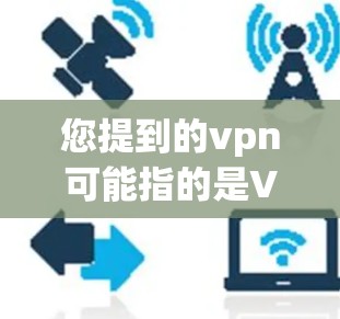 您提到的vpn可能指的是VPN（Viagroup Network）或其他VPN服务。如果您需要帮助您注册一个VPN账户，通常需要提供以下信息