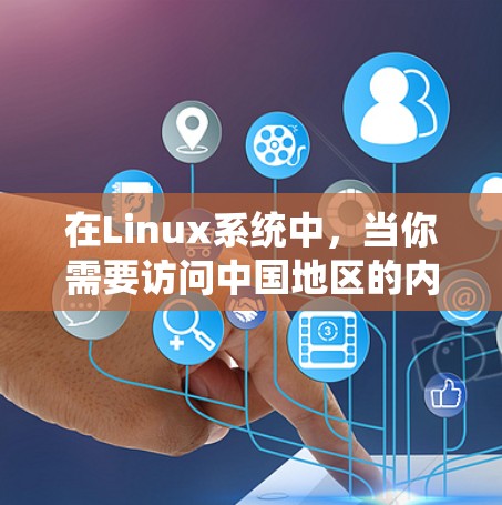 在Linux系统中，当你需要访问中国地区的内容或服务时，可以使用连VPN（connected VPN）来实现。连VPN是将一个国际VPN与Linux系统集成在一起的一套工具