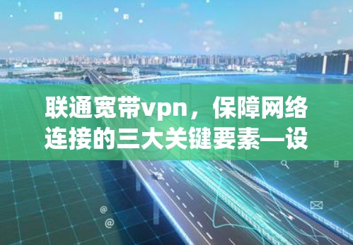 联通宽带vpn，保障网络连接的三大关键要素—设备、网络和网络管理