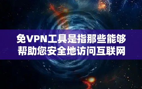 免VPN工具是指那些能够帮助您安全地访问互联网的软件或设备。虽然大多数用户希望使用免费的VPN服务，但随着技术的发展，越来越多的用户开始尝试使用非免费的选项。以下是一些常见的免VPN工具和推荐