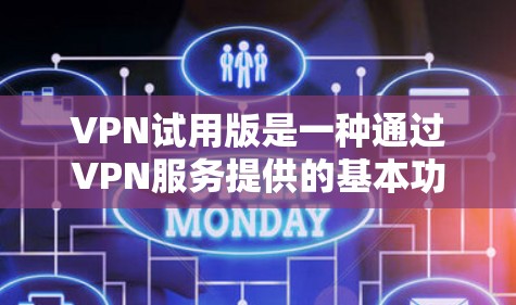 VPN试用版是一种通过VPN服务提供的基本功能体验，通常在特定平台或网站上下载、注册并使用。以下是关于VPN试用版的详细分析
