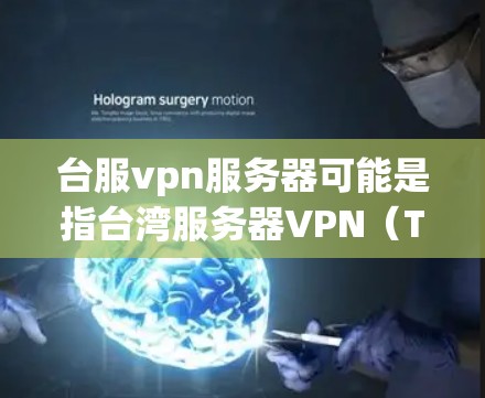 台服vpn服务器可能是指台湾服务器VPN（Tianchi Net servers）也可能是某个特定项目或技术术语中的缩写。在不同的上下文中，这个术语可能有不同的含义和用途