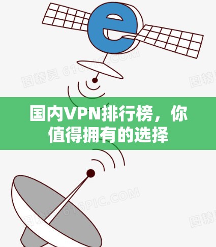 国内VPN排行榜，你值得拥有的选择