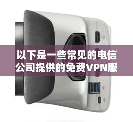以下是一些常见的电信公司提供的免费VPN服务类型