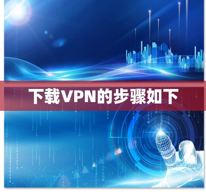 下载VPN的步骤如下 下载VPN的步骤如下