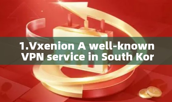 1.Vxenion A well-known VPN service in South Korea.