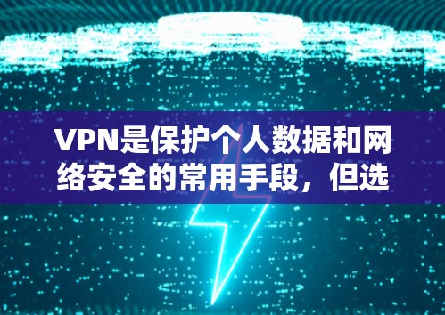 VPN是保护个人数据和网络安全的常用手段，但选择一个合适的VPN服务非常重要。下面是一些推荐的VPN平台，供您参考