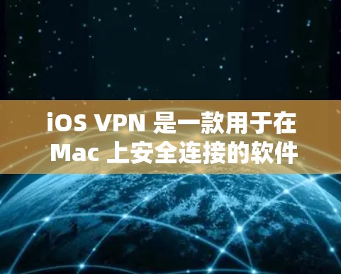 iOS VPN 是一款用于在 Mac 上安全连接的软件，允许用户通过网络访问多个网站。以下是使用 iOS VPN 的步骤指南