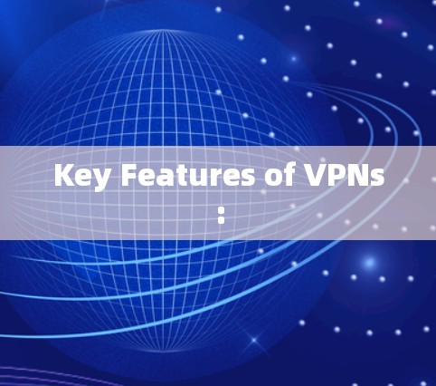 Key Features of VPNs: