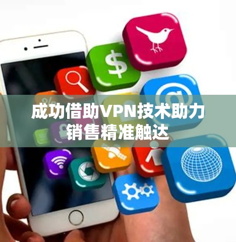 成功借助VPN技术助力销售精准触达