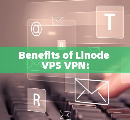 Benefits of Linode VPS VPN: