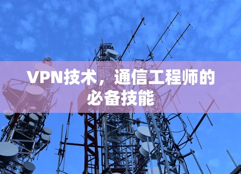 VPN技术,通信工程师的必备技能 VPN技术,通信工程师的必备技能