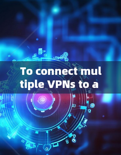 To connect multiple VPNs to a single server,follow these organized steps: