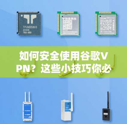 如何安全使用谷歌VPN？这些小技巧你必须知道