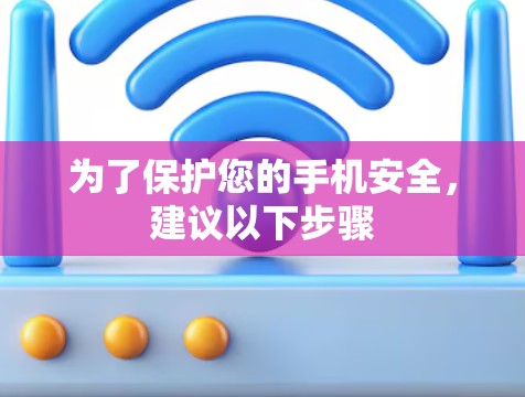 为了保护您的手机安全，建议以下步骤