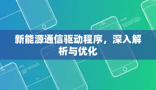 新能源通信驱动程序，深入解析与优化