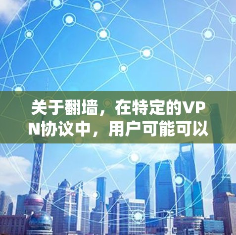 关于翻墙，在特定的VPN协议中，用户可能可以绕过节点或服务器的限制，直接访问另一端的服务器。这种操作通常被称为绕过或绕过（Over-the-Hill）